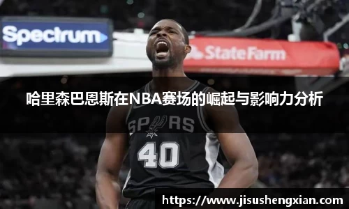 哈里森巴恩斯在NBA赛场的崛起与影响力分析